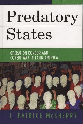 J. Patrice McSherry, J Patrice McSherry - Predatory States, Inbunden