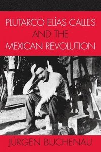 bokomslag Plutarco Elas Calles and the Mexican Revolution