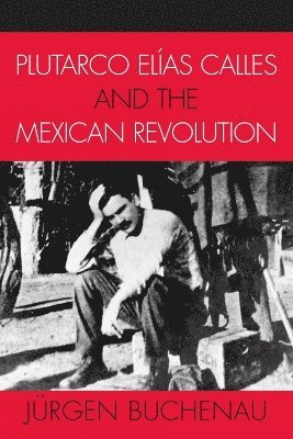 Jürgen Buchenau, Jurgen Buchenau - Plutarco Elías Calles and the Mexican Revolution, Häftad