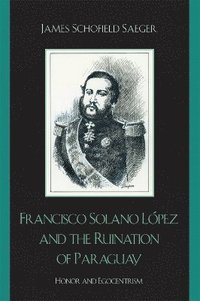bokomslag Francisco Solano Lpez and the Ruination of Paraguay
