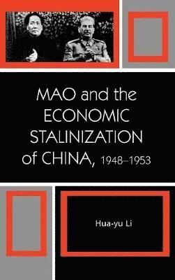Hua-Yu Li - Mao and the Economic Stalinization of China, 1948–1953, Inbunden