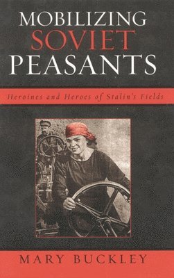 Mary Buckley - Mobilizing Soviet Peasants, Häftad