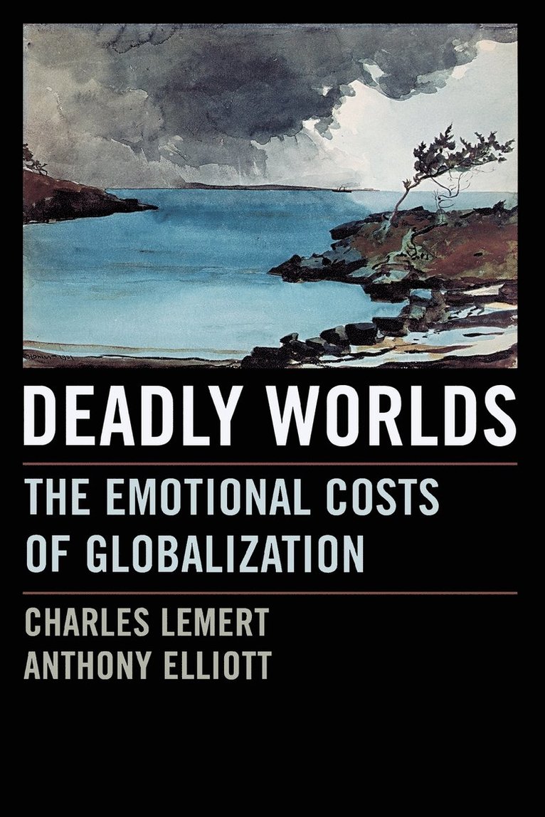 Charles Lemert, Anthony Elliott - Deadly Worlds: The Emotional Costs of Globalization, Häftad