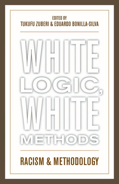 Tukufu Zuberi, Eduardo Bonilla-Silva - White Logic, White Methods, Inbunden