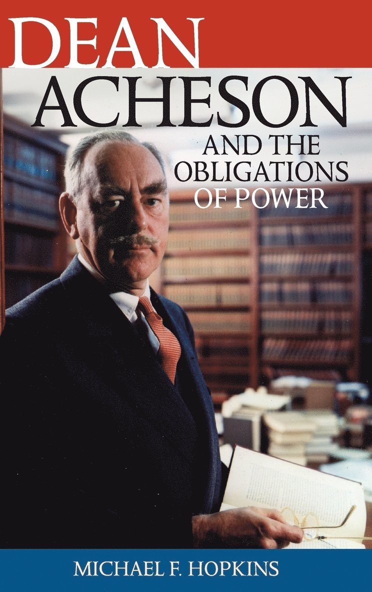 Dean Acheson and the Obligations of Power