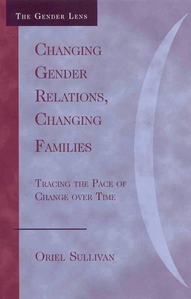 Oriel Sullivan - Changing Gender Relations, Changing Families, Inbunden