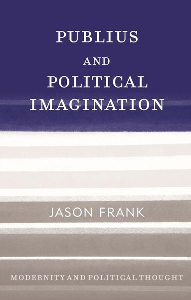 Jason Frank - Publius and Political Imagination, Inbunden
