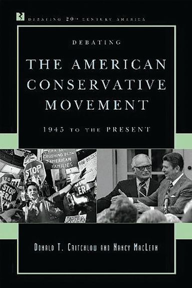 Donald T. Critchlow, Nancy MacLean - Debating the American Conservative Movement, Inbunden
