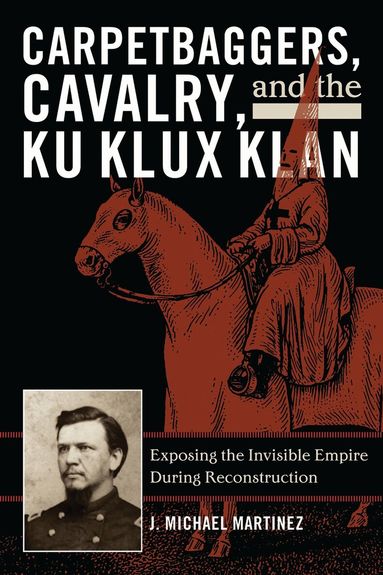 J. Michael Martinez - Carpetbaggers, Cavalry, and the Ku Klux Klan, Häftad