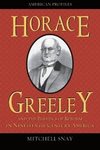 bokomslag Horace Greeley and the Politics of Reform in Nineteenth-Century America