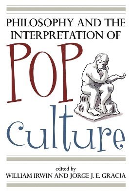 William Irwin, Jorge J. E. Gracia - Philosophy and the Interpretation of Pop Culture, Häftad