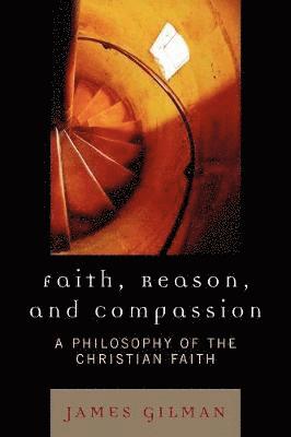 James E. Gilman - Faith, Reason, and Compassion, Häftad