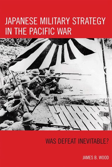 James B. Wood - Japanese Military Strategy in the Pacific War, Inbunden