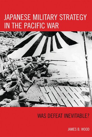 James B. Wood - Japanese Military Strategy in the Pacific War, Häftad