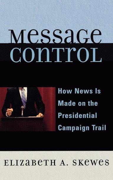 bokomslag Message Control: How News Is Made on the Presidential Campaign Trail