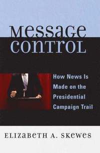 bokomslag Message Control: How News Is Made on the Presidential Campaign Trail