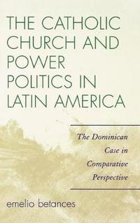 bokomslag The Catholic Church and Power Politics in Latin America