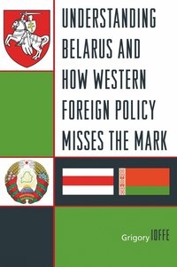 bokomslag Understanding Belarus and How Western Foreign Policy Misses the Mark