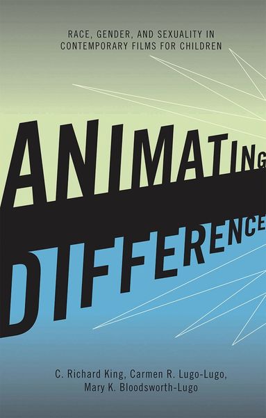 C. Richard King, Carmen R. Lugo-Lugo, Mary K. Bloodsworth-Lugo - Animating Difference, Inbunden