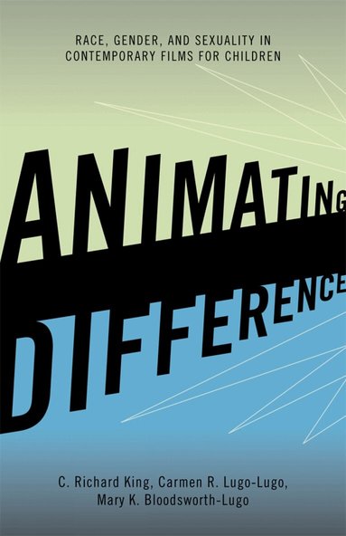 C. Richard King, Carmen R. Lugo-Lugo, Mary K. Bloodsworth-Lugo - Animating Difference, Häftad