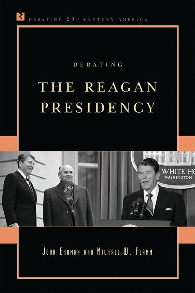 John Ehrman, Michael W. Flamm - Debating the Reagan Presidency, Inbunden