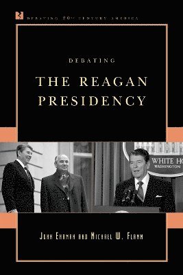 John Ehrman, Michael W. Flamm - Debating the Reagan Presidency, Inbunden