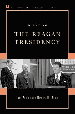 John Ehrman, Michael W. Flamm - Debating the Reagan Presidency, Häftad