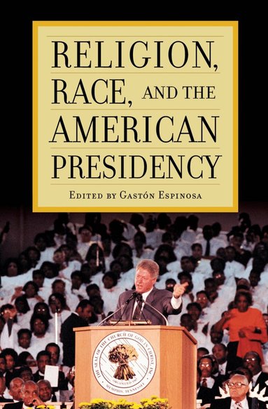 Gaston Espinosa - Religion, Race, and the American Presidency, Häftad