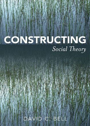 David C. Bell - Constructing Social Theory, Häftad