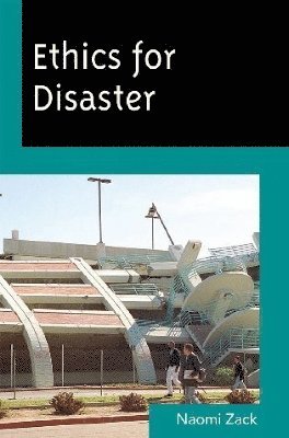 Naomi Zack - Ethics for Disaster, Inbunden