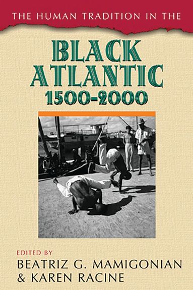 Beatriz G. Mamigonian, Karen Racine - Human Tradition in the Black Atlantic, 1500–2000, Häftad