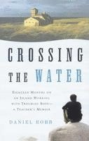 Crossing the Water: Eighteen Months on an Island Working with Troubled Boys-A Teacher's Memoir 1