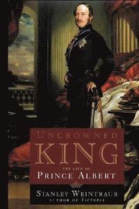 bokomslag Uncrowned King: The Life of Prince Albert