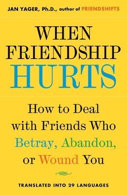When Friendship Hurts: How to Deal with Friends Who Betray, Abandon, or Wound You 1