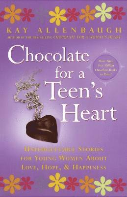 "Chocolate for a Teen's Heart: Unforgettable Stories for Young Women About Love, Hope and Happiness "