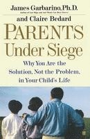 Parents Under Siege: Why You Are the Solution, Not the Problem, in Your Child's Life 1