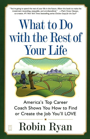 bokomslag What to Do with the Rest of Your Life: America's Top Career Coach Show You How to Find or Create the Job You'll Love