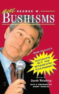 Jacob Weisberg, George W. Bush, Jacob Weisberg - More George W. Bushisms: More of Slate's Accidental Wit and Wisdom of Our 43rd President, Häftad