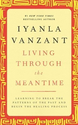 bokomslag Living Through the Meantime: Learning to Break the Patterns of the Past and Begin the Healing Process