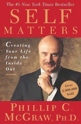 Phil McGraw, Phil Mcgraw - Self Matters: Creating Your Life from the Inside Out, Häftad