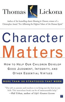 Thomas Lickona - Character Matters: How to Help Our Children Develop Good Judgment, Integrity, and Other Essential Virtues, Häftad