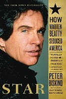 bokomslag Star: How Warren Beatty Seduced America
