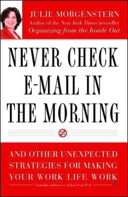 Julie Morgenstern - Never Check E-mail in the Morning: And Other Unexpected Strategies for Making Your Work Life Work, Häftad