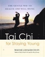 bokomslag Tai Chi for Staying Young: The Gentle Way to Health and Well-Being