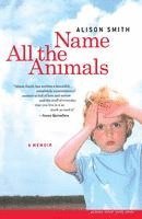 Alison Smith - Name All the Animals: A Memoir, Häftad