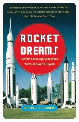Marina Benjamin - Rocket Dreams: How the Space Age Shaped Our Vision of a World Beyond, Häftad