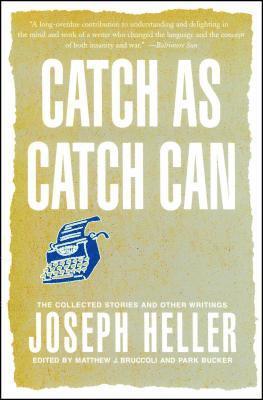 Joseph Heller, Matthew J. Bruccoli - Catch as Catch Can: The Collected Stories and Other Writings, Häftad