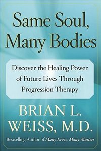 bokomslag Same Soul, Many Bodies: Discover the Healing Power of Future Lives Through Progression Therapy