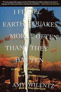 bokomslag I Feel Earthquakes More Often Than They Happen: Coming to California in the Age of Schwarzenegger