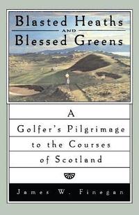 bokomslag Blasted Heaths and Blessed Green: A Golfer's Pilgrimage to the Courses of Scotland